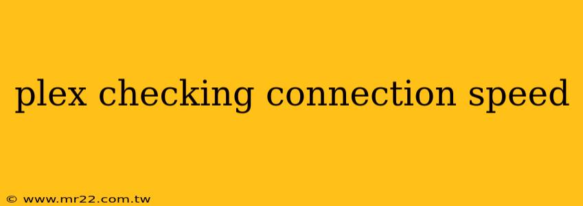 plex checking connection speed