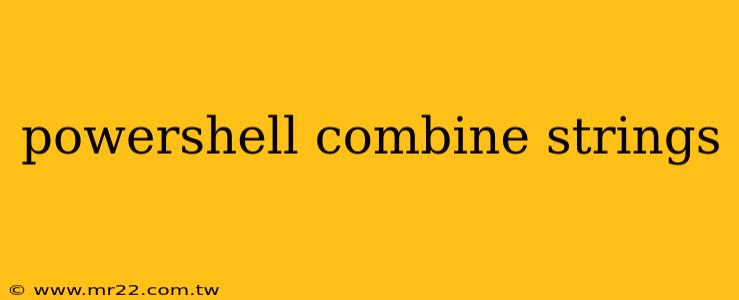 powershell combine strings