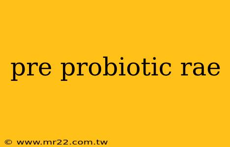 pre probiotic rae