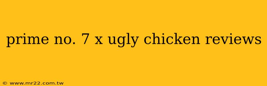 prime no. 7 x ugly chicken reviews