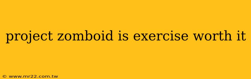 project zomboid is exercise worth it