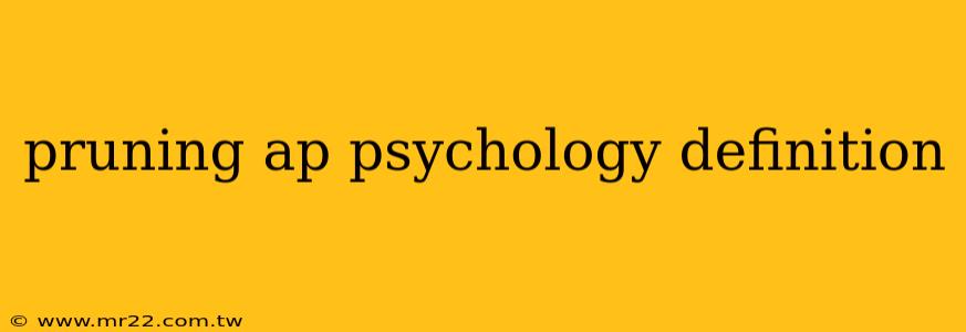 pruning ap psychology definition