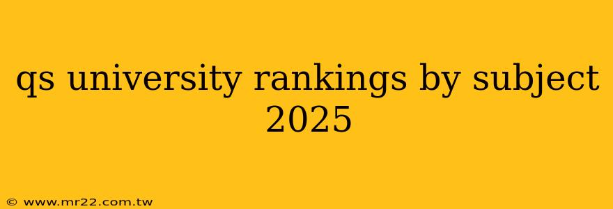 qs university rankings by subject 2025