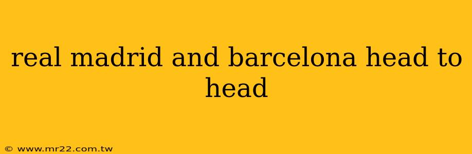 real madrid and barcelona head to head