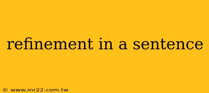 refinement in a sentence