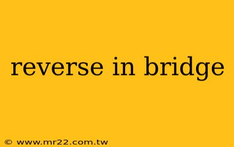 reverse in bridge