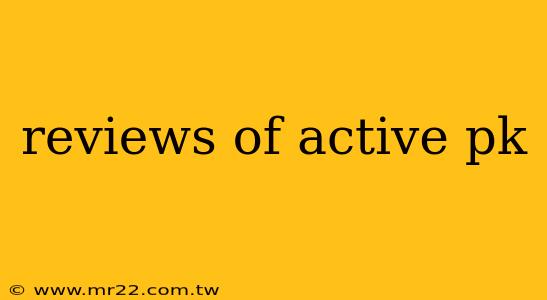reviews of active pk