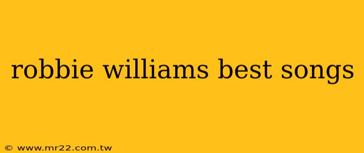 robbie williams best songs