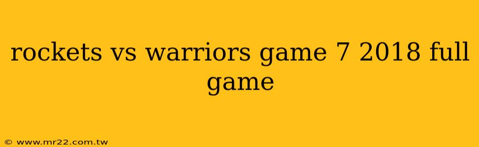 rockets vs warriors game 7 2018 full game