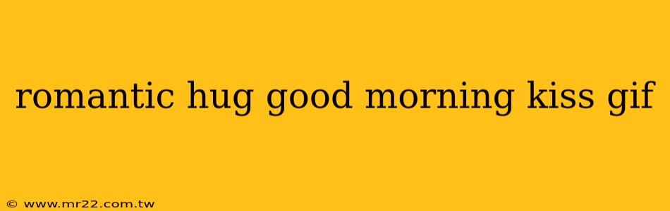 romantic hug good morning kiss gif
