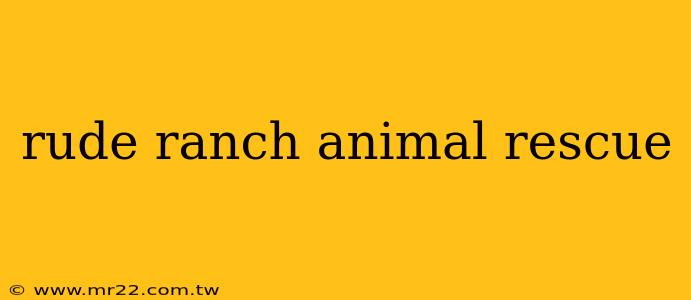 rude ranch animal rescue