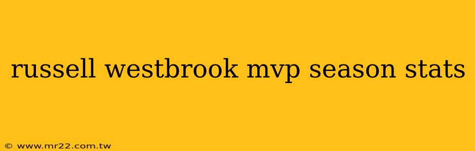 russell westbrook mvp season stats