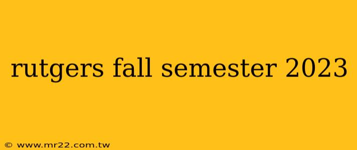 rutgers fall semester 2023
