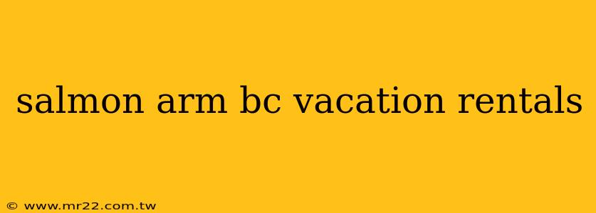 salmon arm bc vacation rentals