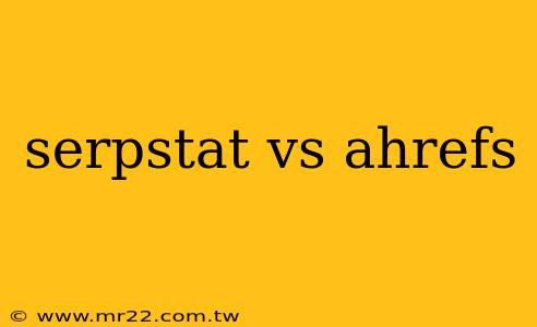 serpstat vs ahrefs