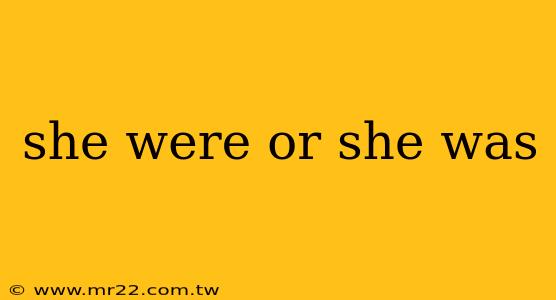 she were or she was