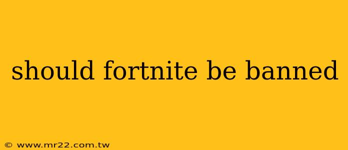 should fortnite be banned