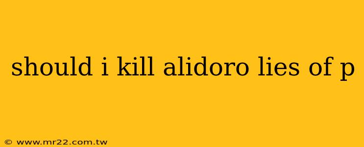 should i kill alidoro lies of p