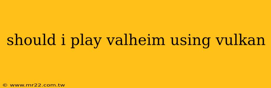 should i play valheim using vulkan