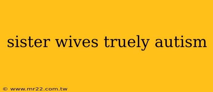 sister wives truely autism