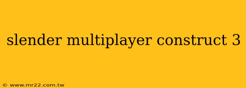 slender multiplayer construct 3