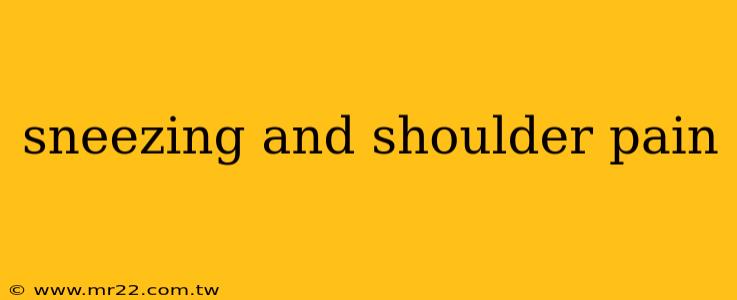 sneezing and shoulder pain