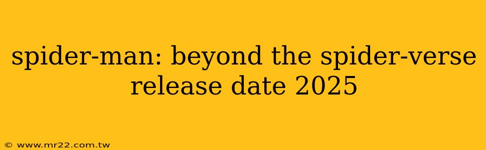 spider-man: beyond the spider-verse release date 2025