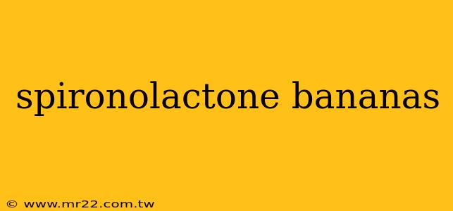 spironolactone bananas