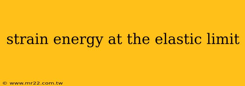 strain energy at the elastic limit