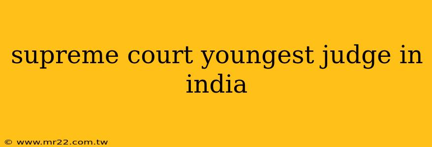 supreme court youngest judge in india