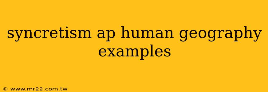syncretism ap human geography examples