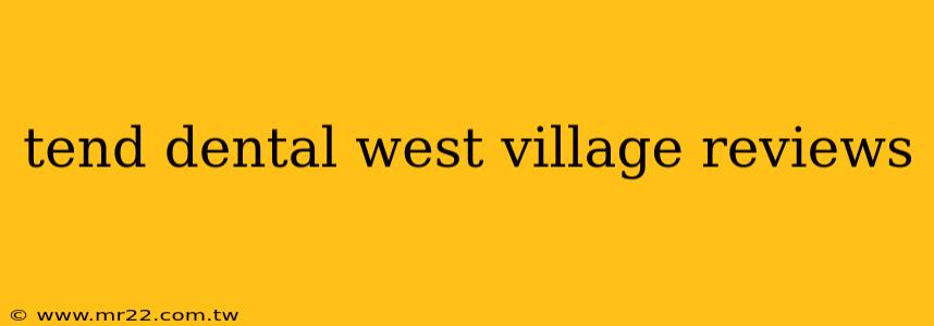 tend dental west village reviews