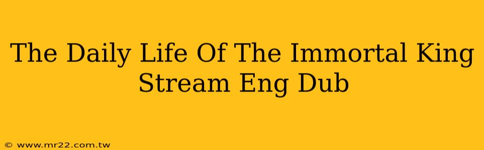 The Daily Life Of The Immortal King Stream Eng Dub