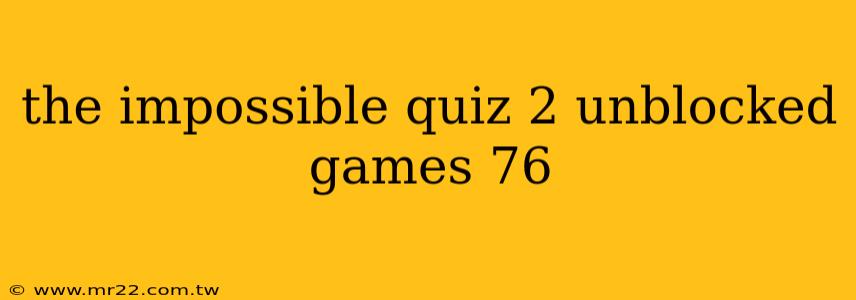 the impossible quiz 2 unblocked games 76