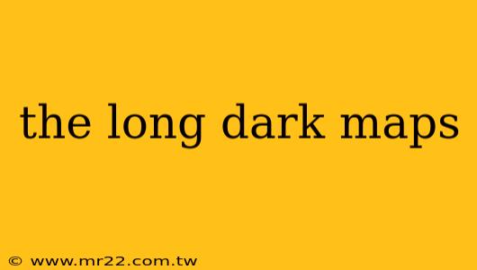 the long dark maps