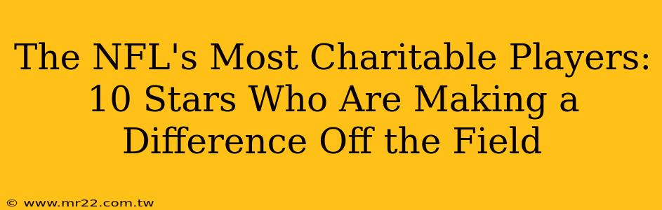 The NFL's Most Charitable Players: 10 Stars Who Are Making a Difference Off the Field
