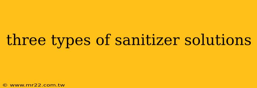 three types of sanitizer solutions