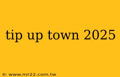 tip up town 2025