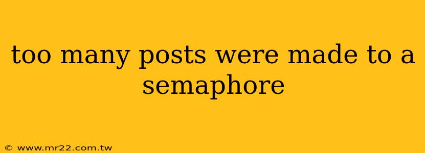too many posts were made to a semaphore