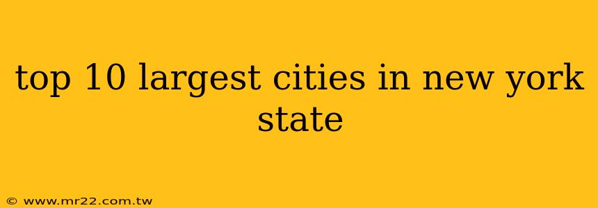 top 10 largest cities in new york state