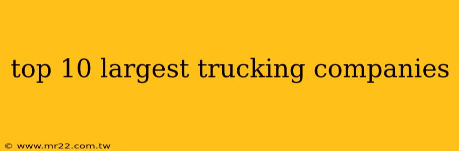 top 10 largest trucking companies