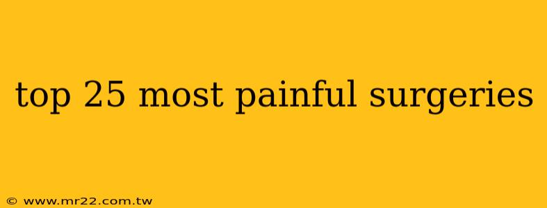 top 25 most painful surgeries