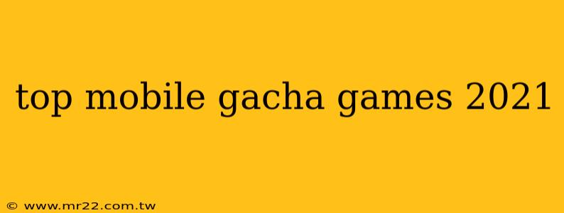 top mobile gacha games 2021