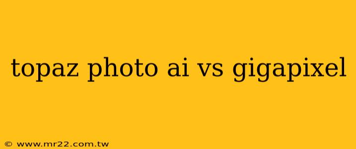 topaz photo ai vs gigapixel