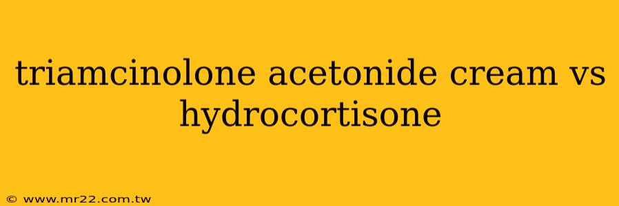 triamcinolone acetonide cream vs hydrocortisone