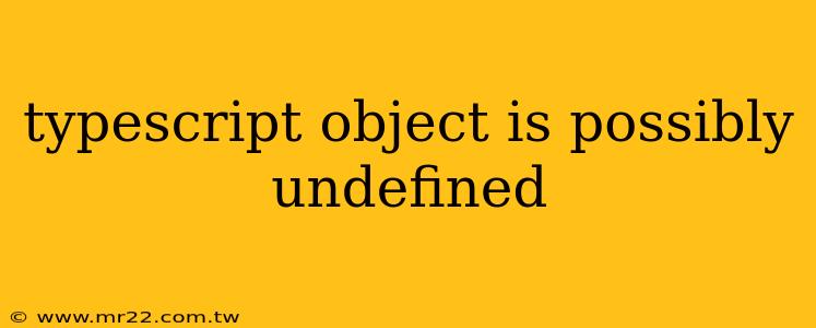typescript object is possibly undefined
