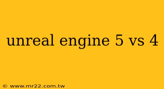 unreal engine 5 vs 4