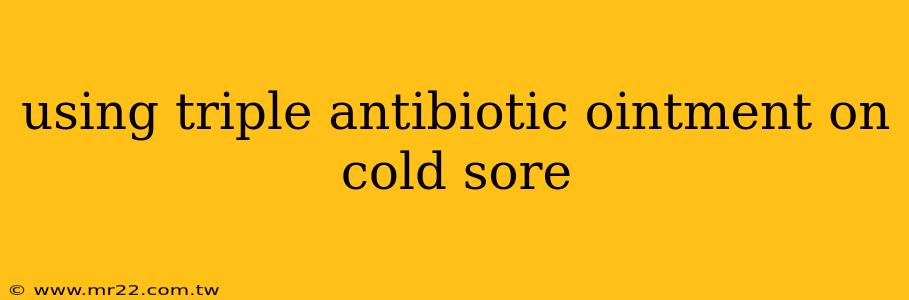 using triple antibiotic ointment on cold sore