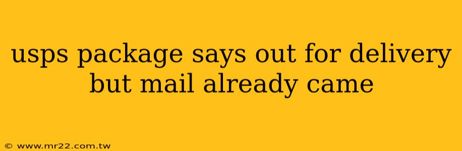 usps package says out for delivery but mail already came