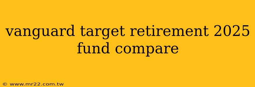 vanguard target retirement 2025 fund compare